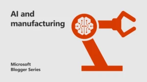 Microsoft Blogger Series Thumbnail: AI and manufacturing
