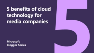5 benefits of cloud technology for media companies featured image