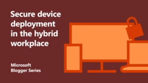 Secure device deployment in the hybrid workplace featured image