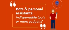 Illustration of man holding up phone and saying "Bots & personal assistants: indispensible tools or mere gadgets?"