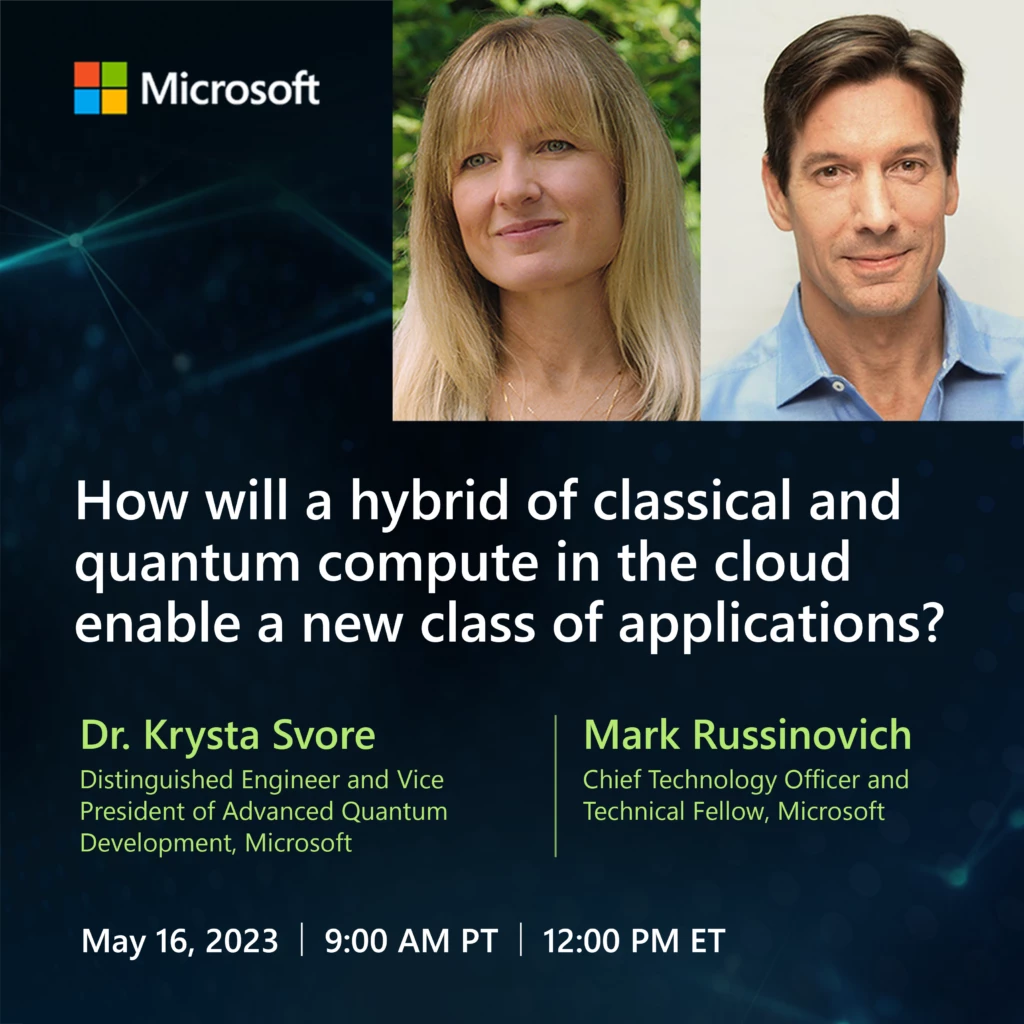 A static image with headshots of Dr. Krysta Svore and Mark Russinovich above copy stating: “How will a hybrid of classical and quantum compute in the cloud enable a new class of applications?” The image describes the Microsoft Quantum Innovation Series event on May 16, 2023.