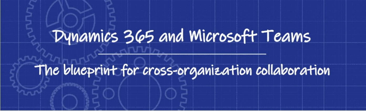 Dynamics 365 and Microsoft 365: the blueprint for cross-organization collaboration